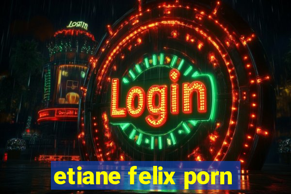 etiane felix porn